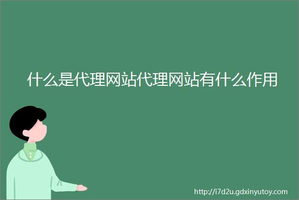 什么是代理网站代理网站有什么作用